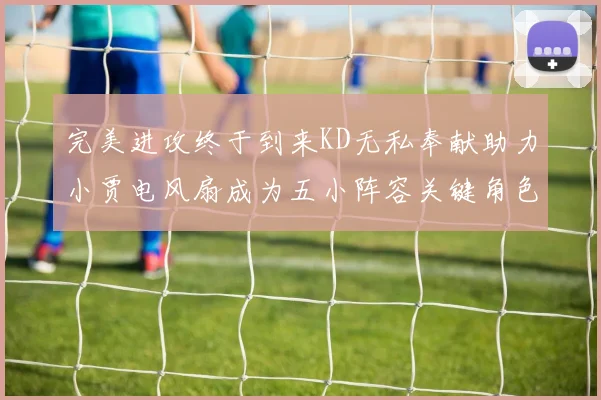 完美进攻终于到来KD无私奉献助力小贾电风扇成为五小阵容关键角色