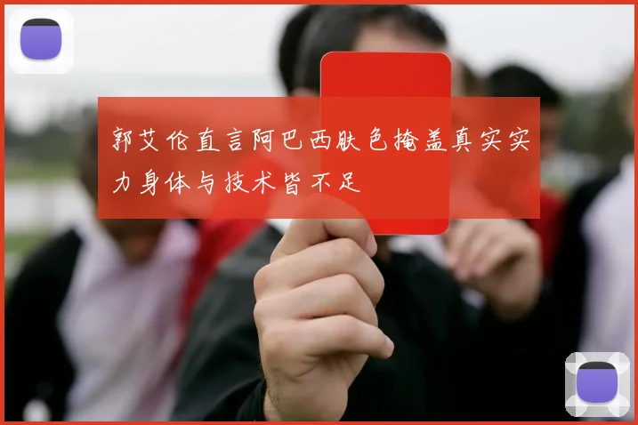 郭艾伦直言阿巴西肤色掩盖真实实力身体与技术皆不足