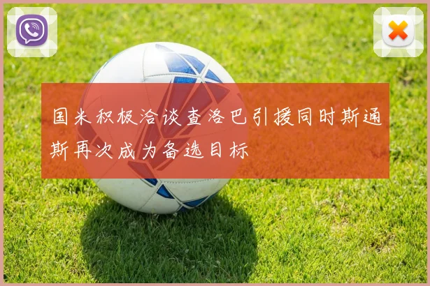 国米积极洽谈查洛巴引援同时斯通斯再次成为备选目标